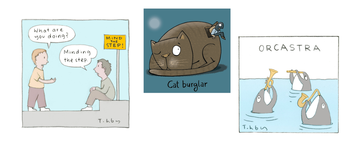 Three example cartoons. 1: A boy asks 'What are you doing?. Another boy sits in front of a mind the step sign and replies 'Minding the step'. 2: A tiny robber emerges from a trap door in a cat's back. It is titled Cat Burglar. 3: Three orcas playing instruments. It is titled Orcastra.